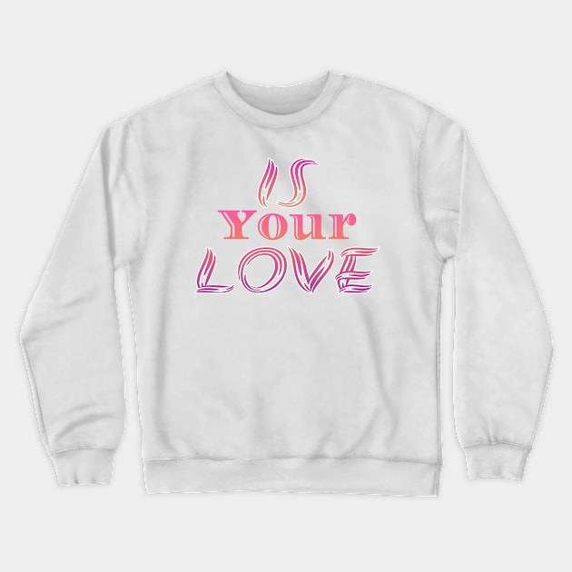 Is Your Love Crewneck Sweatshirt by Design Anbay